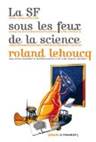 La SF sous les feux de la science | Lehoucq, Roland (1965-....)